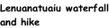 Lenuanatuaiu waterfall and hike